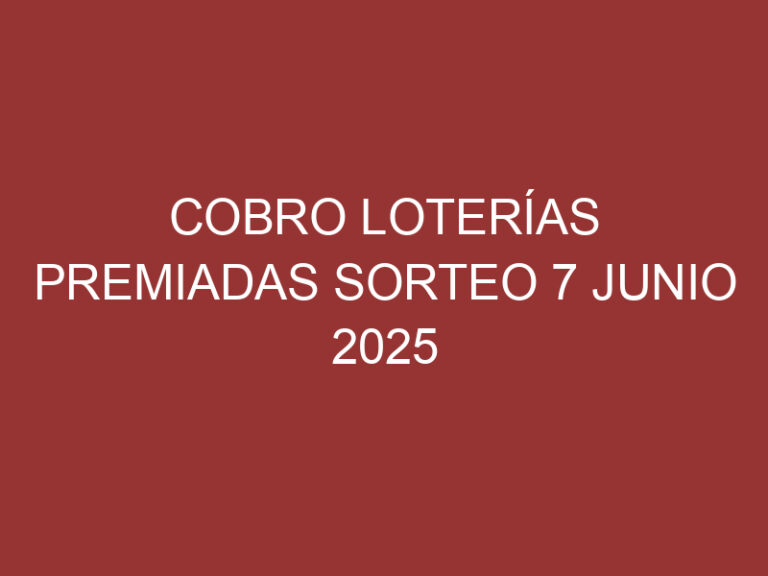 COBRO LOTERÍAS PREMIADAS SORTEO 7 JUNIO 2025
